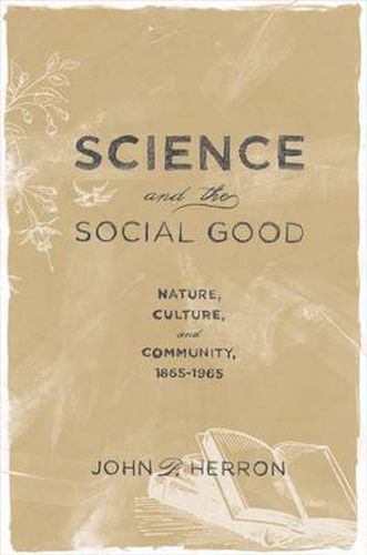 Cover image for Science and the Social Good: Nature, Culture, and Community, 1865-1965