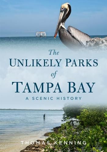 Cover image for The Unlikely Parks of Tampa Bay: A Scenic History