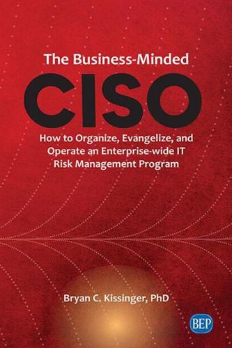 Cover image for The Business-Minded CISO: How to Organize, Evangelize, and Operate an Enterprise-wide IT Risk Management Program