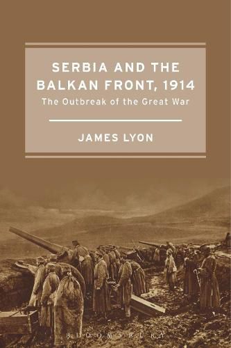 Serbia and the Balkan Front, 1914: The Outbreak of the Great War