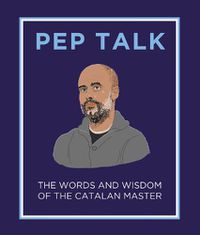 Cover image for Pep Talk: The Words and Wisdom of the Catalan Master