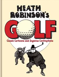 Cover image for Heath Robinson's Golf: Classic Cartoons and Ingenious Contraptions