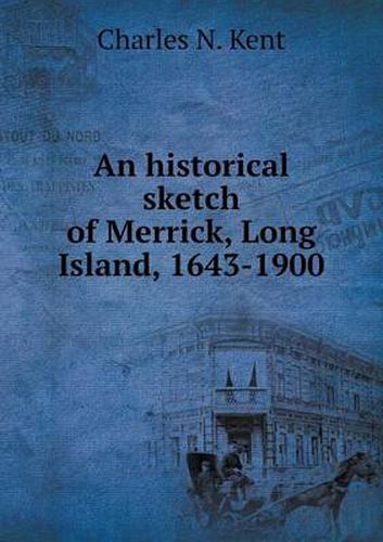 Cover image for An historical sketch of Merrick, Long Island, 1643-1900