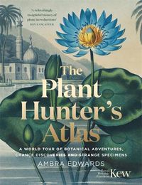 Cover image for The Plant-Hunter's Atlas: A World Tour of Botanical Adventures, Chance Discoveries and Strange Specimens