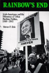 Cover image for Rainbow's End: Irish-Americans and the Dilemmas of Urban Machine Politics, 1840-1985