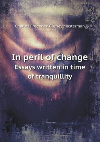 Cover image for In peril of change Essays written in time of tranquillity