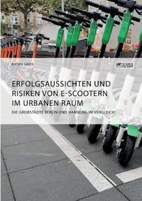 Cover image for Erfolgsaussichten und Risiken von E-Scootern im urbanen Raum. Die Grossstadte Berlin und Hamburg im Vergleich