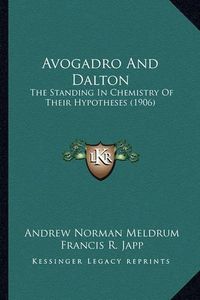 Cover image for Avogadro and Dalton: The Standing in Chemistry of Their Hypotheses (1906)