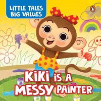 Cover image for Little Tales Big Values: Kiki Is a Messy Painter