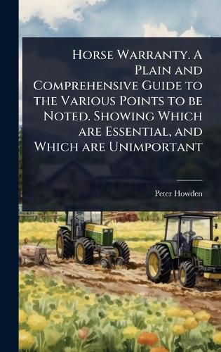 Cover image for Horse Warranty. A Plain and Comprehensive Guide to the Various Points to be Noted. Showing Which are Essential, and Which are Unimportant