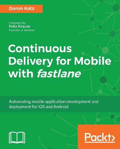 Cover image for Continuous Delivery for Mobile with fastlane: Automating mobile application development and deployment for iOS and Android