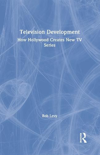 Cover image for Television Development: How Hollywood Creates New TV Series