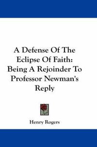 Cover image for A Defense of the Eclipse of Faith: Being a Rejoinder to Professor Newman's Reply