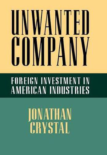 Cover image for Unwanted Company: Foreign Investment in American Industries