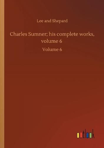 Cover image for Charles Sumner; his complete works, volume 6: Volume 6