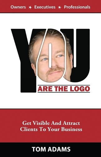 You Are The Logo: Get Visible And Attract Clients To Your Business