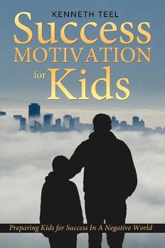 Cover image for Success Motivation for Kids: Preparing Kids for Success In A Negative World