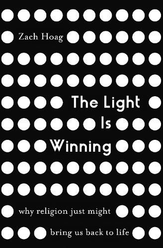 Cover image for The Light Is Winning: Why Religion Just Might Bring Us Back to Life