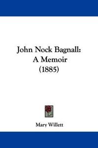 Cover image for John Nock Bagnall: A Memoir (1885)