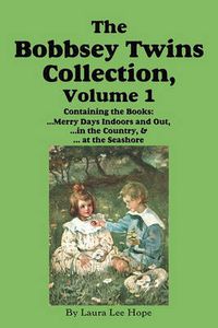 Cover image for The Bobbsey Twins Collection, Volume 1: Merry Days Indoors and Out; in the Country; at the Seashore