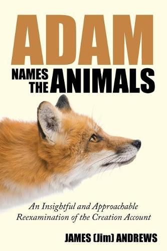 Cover image for Adam Names the Animals: An Insightful and Approachable Reexamination of the Creation Account