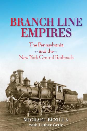 Cover image for Branch Line Empires: The Pennsylvania and the New York Central Railroads