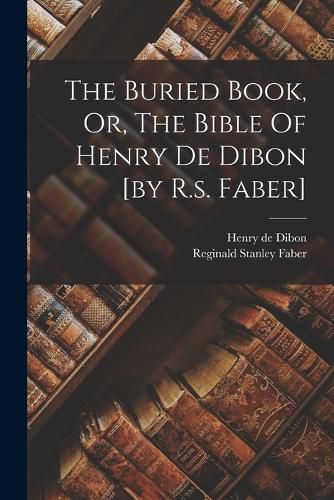 Cover image for The Buried Book, Or, The Bible Of Henry De Dibon [by R.s. Faber]