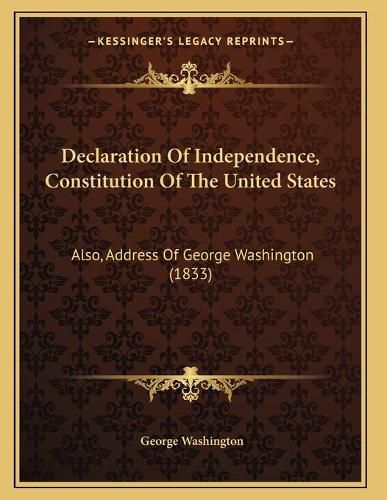 Declaration of Independence, Constitution of the United States: Also, Address of George Washington (1833)