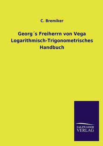 Cover image for Georgs Freiherrn von Vega Logarithmisch-Trigonometrisches Handbuch