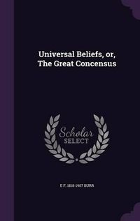 Cover image for Universal Beliefs, Or, the Great Concensus