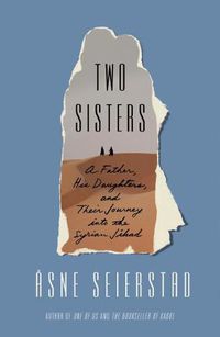 Cover image for Two Sisters: A Father, His Daughters, and Their Journey Into the Syrian Jihad