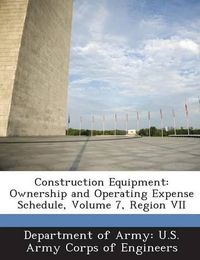 Cover image for Construction Equipment: Ownership and Operating Expense Schedule, Volume 7, Region VII