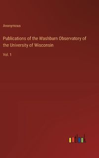 Cover image for Publications of the Washburn Observatory of the University of Wisconsin