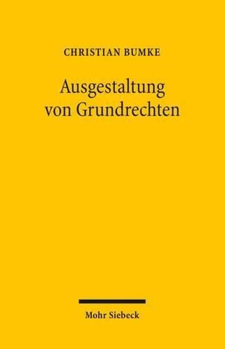 Ausgestaltung von Grundrechten: Grundlagen und Grundzuge einer Dogmatik der Grundrechtsgestaltung unter besonderer Berucksichtigung der Vertragsfreiheit