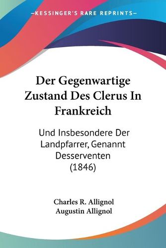 Cover image for Der Gegenwartige Zustand Des Clerus in Frankreich: Und Insbesondere Der Landpfarrer, Genannt Desserventen (1846)