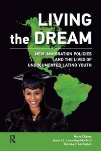 Cover image for Living the Dream: New Immigration Policies and the Lives of Undocumented Latino Youth