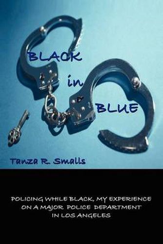 Cover image for Black in Blue: Policing While Black, My Experience on a Major Police Department in Los Angeles