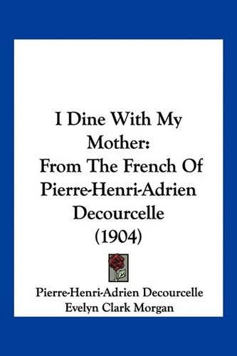 I Dine with My Mother: From the French of Pierre-Henri-Adrien Decourcelle (1904)