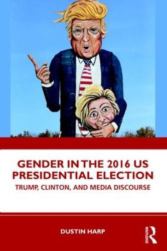 Cover image for Gender in the 2016 US Presidential Election: Trump, Clinton, and Media Discourse