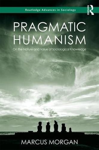 Cover image for Pragmatic Humanism: On the Nature and Value of Sociological Knowledge