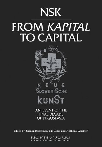 NSK from <i>Kapital </i>to Capital: Neue Slowenische Kunst-an Event of the Final Decade of Yugoslavia