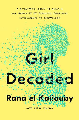 Cover image for Girl Decoded: A Scientist's Quest to Reclaim Our Humanity by Bringing Emotional Intelligence to Technology