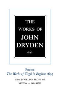 Cover image for The Works of John Dryden, Volume VI: Poems, The Works of Virgil in English 1697