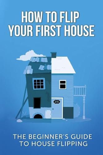 Cover image for How To Flip Your First House: The Beginner's Guide To House Flipping