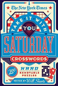 Cover image for The New York Times Take It with You Saturday Crosswords: 200 Removable Puzzles