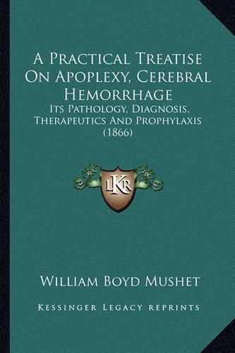 A Practical Treatise on Apoplexy, Cerebral Hemorrhage: Its Pathology, Diagnosis, Therapeutics and Prophylaxis (1866)