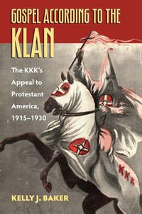 Cover image for Gospel According to the Klan: The KKK's Appeal to Protestant America, 1915-1930