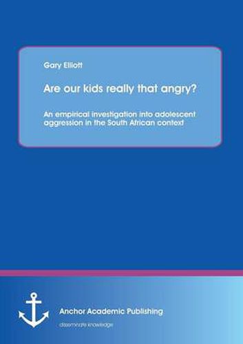 Cover image for Are Our Kids Really That Angry? an Empirical Investigation Into Adolescent Aggression in the South African Context