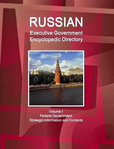 Cover image for Russian Executive Government Encyclopedic Directory Volume 1 Federal Government: Strategic Information and Contacts