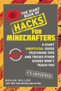 Cover image for The Giant Book of Hacks for Minecrafters: A Giant Unofficial Guide Featuring Tips and Tricks Other Guides Won't Teach You